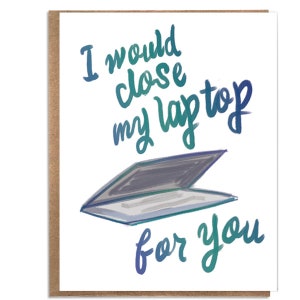 I Would Close My Laptop for You; Funny Tech Card; Tech Humor; Sweet ...