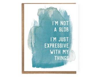 I'm Not A Slob, I'm Just Expressive With My Things; Funny Sarcastic Card for messy person; Snarky Text Card; Funny Quotes