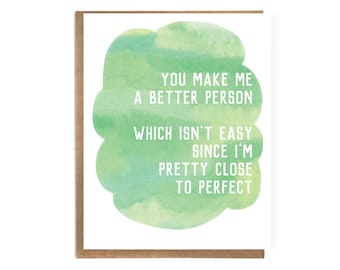 Cute Sassy Friendship Card; You Make Me A Better Person, Which Isn't Easy Since I'm Pretty Close to Perfect