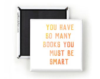 You Have So Many Books You Must Be Smart; Funny Magnet; Gift for Book Lover; Bookstore; Bibliophile; Academic; Scholar