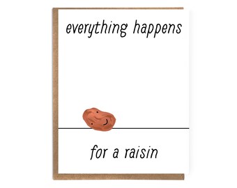 Everything Happens for a Raisin; Cute Funny Card; Funny Quotes; Comic Art; Philosophy; Everything Happens for a Reason; Encouragement