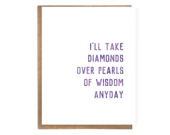 I'll Take Diamonds Over Pearls of Wisdom Anyday; Funny, Sarcastic Card; Witty Text Card; Funny Quotes; Card for Her; Diamonds Pearls