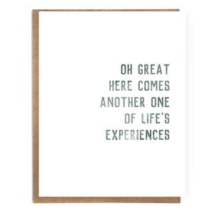 May include: A white card with green text that reads "Oh great here comes another one of life's experiences".