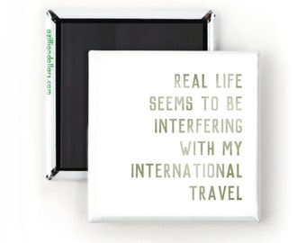 Real Life Seems To Be Interfering With My International Travel; Funny Magnet; Funny Gift; Cynical Humor; Sarcastic Humor; Funny Quotes