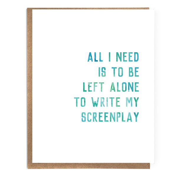 All I Need Is To Be Left Alone To Write My Screenplay; Funny Sarcastic Card; Edgy Humor; Funny Card for Writers; Hollywood; Screenwriters
