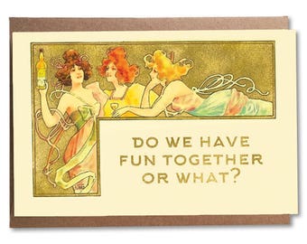 Do We Have Fun Together Or What?; Funny Art Noueveau Card; Art Nouveau Women, Card for Best Friend; Bachelorette; Cute Vintage Style Card