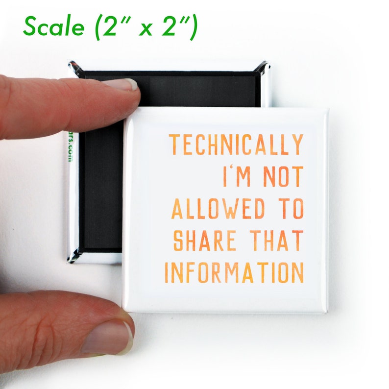 May include: A white square magnet with the text "TECHNICALLY I'M NOT ALLOWED TO SHARE THAT INFORMATION" in orange and yellow gradient lettering. The magnet is 2 inches by 2 inches.