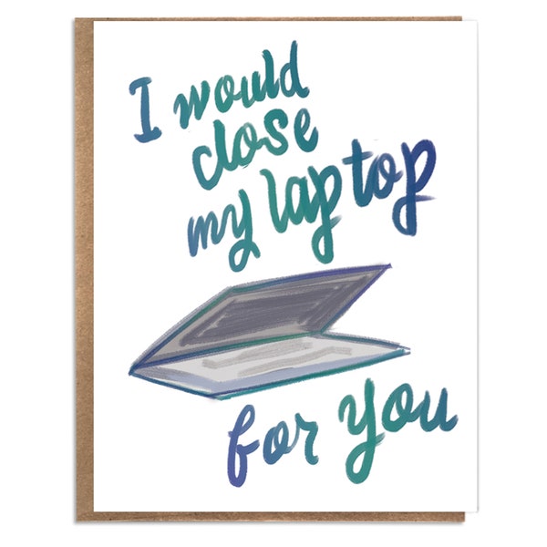 I Would Close My Laptop For You; Funny Tech Card; Tech Humor; Sweet Funny Tech Card; Love; Romantic Tech Card; Tech Nerd; IT; Tech Addict