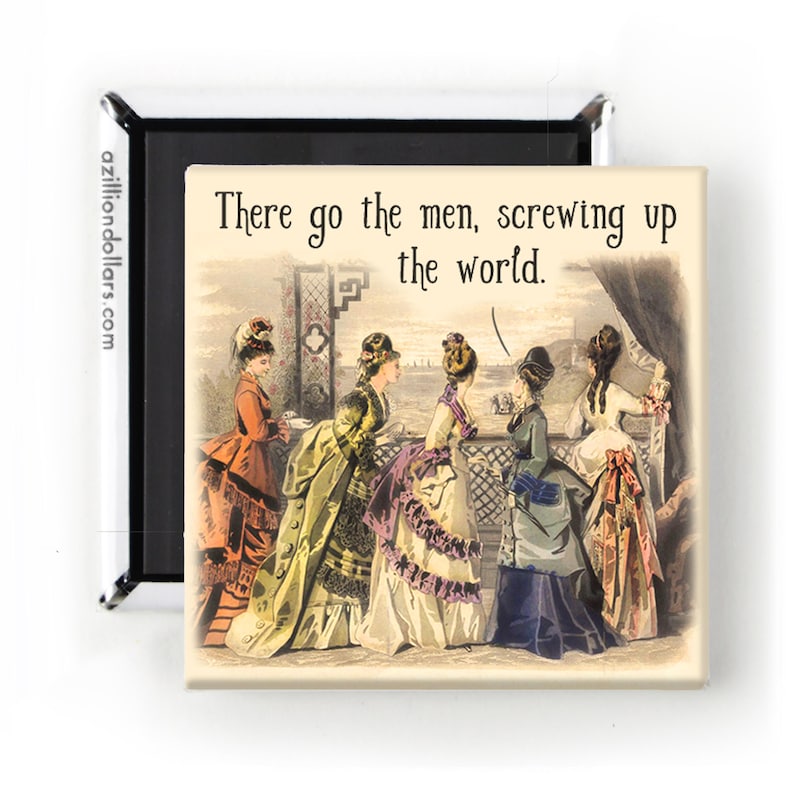 There Go The Men, Screwing Up The World; Funny Feminist Magnet or Pin image 1