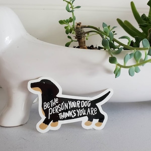 Doxie Vinyl Sticker, 3", Black Smooth coat dachshund, Be the person your dog thinks you are, doxie cute sticker dachshund art