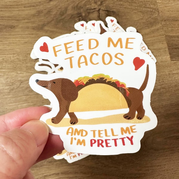 Dachshund Vinyl Sticker, Feds me tacos and call me pretty 2.5",  Dog Humor, cute doxie sticker, for the doxie lover