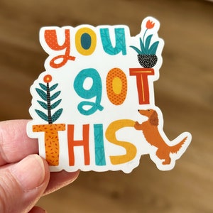 Inspirational Dachshund Vinyl Sticker, You Got This,  Dog Humor, cute doxie sticker, for the doxie lover,you got this