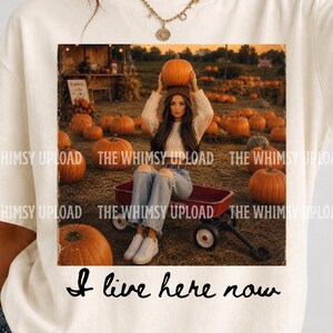 I Live Here Now PNG, Pumpkin Patch Fall Girl PNG, Funny Fall Meme Shirt Design, Cozy Pumpkin Season Sublimation, Pumpkin Patch Sublimation