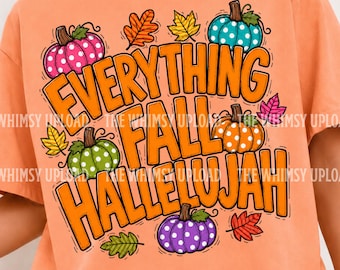 Everything Fall Hallelujah PNG, Christian Fall PNG, Pumpkin Autumn Shirt Design, Faith Based Fall Sublimation Download, Dopamine Fall Design