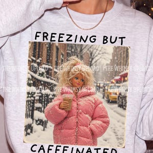 Freezing But Caffeinated PNG, Funny Winter Doll Meme PNG, Iced Coffee Shirt Design, Snow Day Sublimation, Pink Puffer Jacket Girl Meme PNG