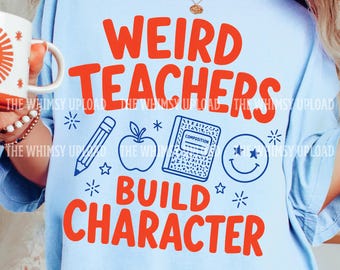 Weird Teachers Build Character PNG, Funny Teacher Shirt Design, Back To School Sublimation, First Day Of School Shirt Design, Teach Graphic
