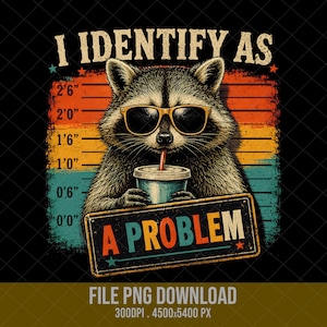 May include: A graphic illustration of a raccoon wearing yellow-rimmed sunglasses and drinking from a cup. The text reads I IDENTIFY AS A PROBLEM. The background features a vintage-style height chart with measurements in feet and inches.