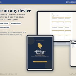 May include: A digital ADHD Home Reset Kit displayed on a laptop, tablet, and smartphone. The screen shows fillable PDF form fields, 2-minute cards, and text including Type on any device, Adobe Acrobat Reader, Apple Preview, Xodo, and Chrome/Edge.