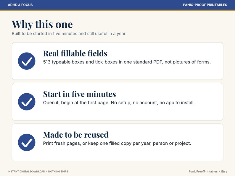May include: A digital product information graphic titled ADHD & FOCUS and PANIC-PROOF PRINTABLES. It lists three features: Real fillable fields with 513 typeable boxes, Start in five minutes with no setup, and Made to be reused for fresh pages.