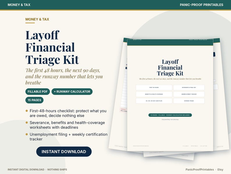 May include: A digital Layoff Financial Triage Kit printable featuring a 15-page fillable PDF and runway calculator. The document includes a first-48-hours checklist, severance and benefits worksheets, and an unemployment filing tracker.