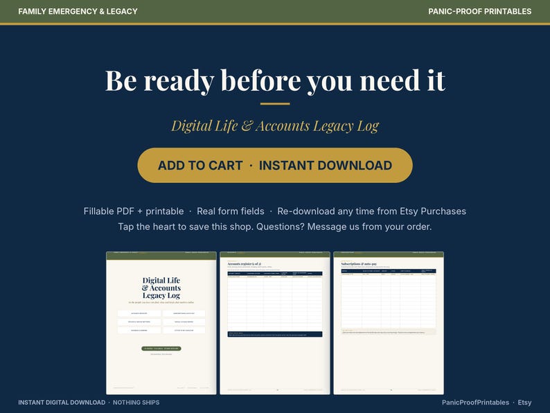 May include: A digital life and accounts legacy log template featuring a dark blue background with gold accents. The text reads Be ready before you need it, Digital Life and Accounts Legacy Log, and includes three page previews of fillable PDF forms.