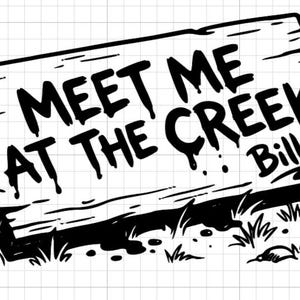 May include: Black and white illustration of a wooden sign with the text "MEET ME AT THE CREEK Billy". The sign is surrounded by grass and foliage, creating a rustic, outdoorsy feel.