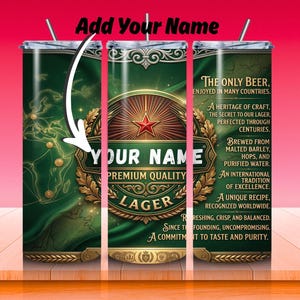 May include: A green and gold insulated tumbler with a beer-themed design. The tumbler features the text "YOUR NAME" and "PREMIUM QUALITY LAGER". Additional text includes "THE ONLY BEER" and a description of the beer's heritage and ingredients.