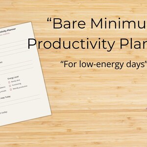 May include: A printable "Bare Minimum Productivity Planner" on a wooden surface. The planner includes sections for daily tasks and energy levels. Text on the image reads "For low-energy days" and "Instant Download, Printable PDF."