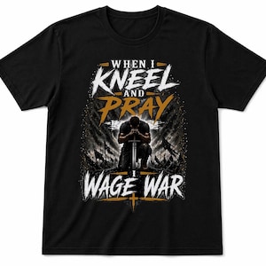May include: Black t-shirt with the text "WHEN I KNEEL AND PRAY WAGE WAR" in white and gold lettering. The graphic depicts a person kneeling with a sword, surrounded by flags and a cross.