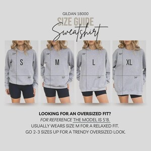 May include: A sweatshirt size guide from Gildan 18000, showing models in grey sweatshirts, sizes S, M, L, and XL. Measurements are in inches. The text suggests sizing up for an oversized fit. The model is 5'8.