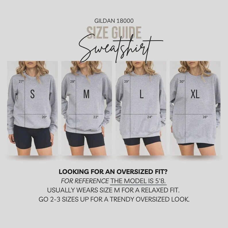 May include: A sweatshirt size guide from Gildan 18000, showing models in grey sweatshirts, sizes S, M, L, and XL. Measurements are in inches. The text suggests sizing up for an oversized fit. The model is 5'8.