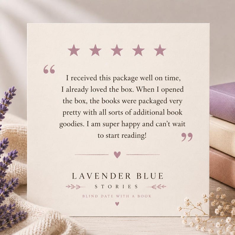 May include: A square off-white card featuring five mauve stars and a customer review in black text. The text reads: I received this package well on time, I already loved the box. When I opened the box, the books were packaged very pretty with all sorts of additional book goodies. I am super happy and can't wait to start reading! Below the text is the brand name Lavender Blue Stories and the phrase Blind Date With A Book.
