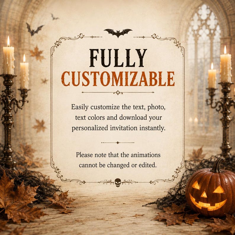 May include: A digital invitation template featuring a beige parchment background with a decorative border, a bat icon, and a skull icon. The text reads: FULLY CUSTOMIZABLE. Easily customize the text, photo, text colors and download your personalized invitation instantly. Please note that the animations cannot be changed or edited.