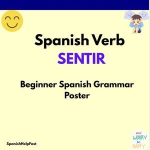 May include: A pale yellow educational poster titled Spanish Verb SENTIR Beginner Spanish Grammar Poster. It features a yellow smiling face icon, a cartoon of a distressed child, and the text SpanishHelpFast and don't worry be HAPPY.