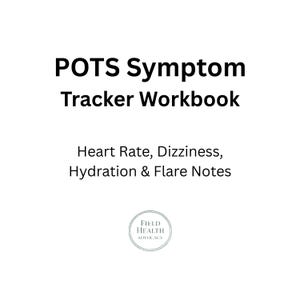 May include: A white workbook with the text "POTS Symptom Tracker Workbook" in black. Below, it lists "Heart Rate, Dizziness, Hydration & Flare Notes." A circular logo for "Field Health Advocacy" is at the bottom.