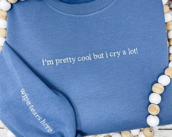 I'm pretty cool but I cry a lot embroidered sweatshirt,crewneck sweatshirt,wipe tears hear sweatshirt,anxiety sweatshirt,sad girl,birthday