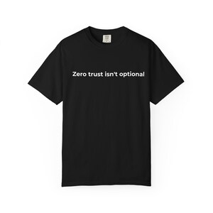 Zero Trust Isn't Optional T-Shirt | Zero Trust Tee
