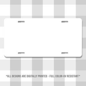 May include: Blank white license plate with rounded corners and two holes on each side.  *ALL DESIGNS ARE DIGITALLY PRINTED - FULL COLOR-UV RESISTANT*