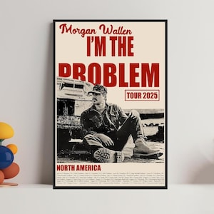 May include: A rectangular poster featuring a black and white photograph of a person sitting near a vehicle. The text reads Morgan Wallen I'M THE PROBLEM TOUR 2025 NORTH AMERICA, with a list of tour dates printed in small black font at the bottom.