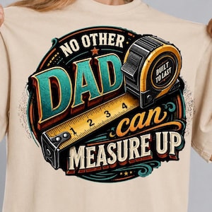 May include: A beige t-shirt featuring a circular graphic with a yellow and black tape measure. The text reads NO OTHER DAD can MEASURE UP and BUILT TO LAST. The design uses teal, orange, and black colours with a vintage-inspired aesthetic.