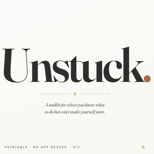 May include: A printable graphic with the word "Unstuck" in a bold, elegant font. Below, the text reads "A toolkit for when you know what to do but can't make yourself start."