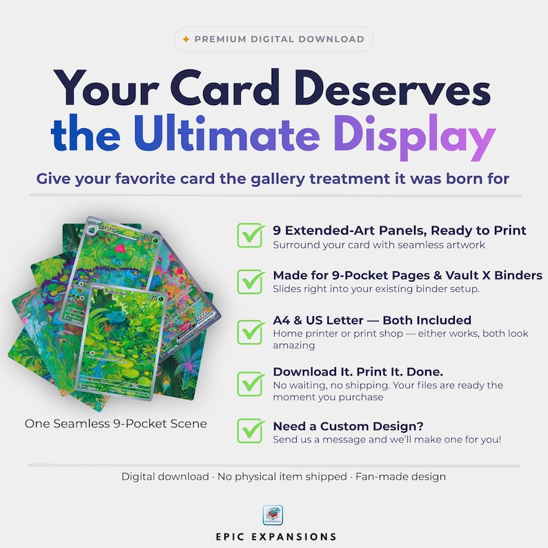 May include: A digital download product advertisement featuring a stack of nine green-themed trading card art panels. The text reads: Your Card Deserves the Ultimate Display, 9 Extended-Art Panels, Ready to Print, Made for 9-Pocket Pages & Vault X Binders, A4 & US Letter, Download It. Print It. Done., Need a Custom Design?, and EPIC EXPANSIONS.