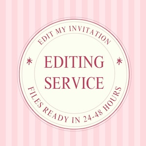 May include: A circular graphic on a light pink striped background featuring the text EDIT MY INVITATION, EDITING SERVICE, and FILES READY IN 24-48 HOURS in dark pink lettering, enclosed within a double-lined circular border.