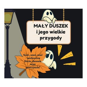 May include: A graphic illustration featuring two white ghosts, a black streetlamp, and an orange autumn leaf. A rectangular sign hangs from chains with the text MAŁY DUSZEK i jego wielkie przygody. The leaf contains the text Szur, szur, szur - szeleszczą liście, duszek wita uroczyście!