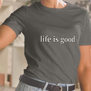 Life Is Good TShirt Positive Vibes Inspirational Quote Minimalist Graphic Tee Unisex Everyday Gift Shirt