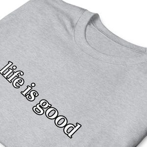 Life Is Good TShirt Positive Vibes Inspirational Quote Minimalist Graphic Tee Unisex Everyday Gift Shirt