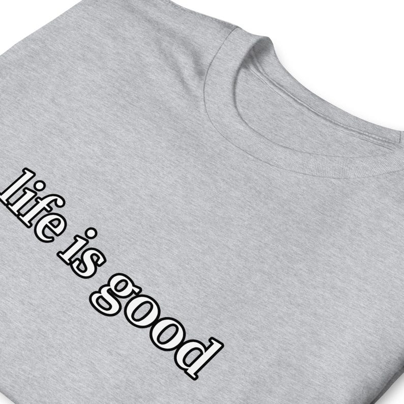Life Is Good TShirt Positive Vibes Inspirational Quote Minimalist Graphic Tee Unisex Everyday Gift Shirt
