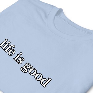 Life Is Good TShirt Positive Vibes Inspirational Quote Minimalist Graphic Tee Unisex Everyday Gift Shirt