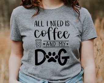 All I need is coffee and my dog SVG, coffee and dog, dog mom shirt idea, digital file, dog mom file, funny dog SVG, dog lover gift idea