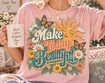 Make Today Beautiful Shirt, Retro Floral Sunshine Tee, Positive Message Tshirt, Boho Wildflower Graphic, Kindness Teacher Gift